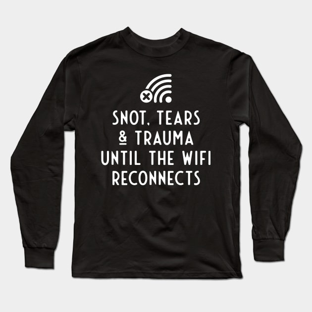 Snot, tears and trauma until the WiFi reconnects Long Sleeve T-Shirt by RobiMerch